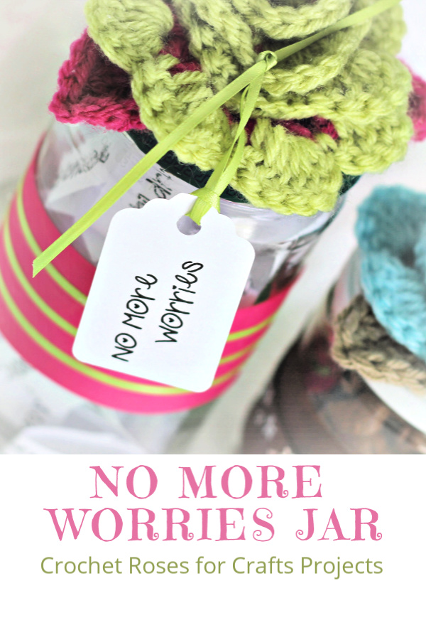 Make a No More Worries jar to help cast cares rather than carrying burdens. Great for kids prone to stress and worry. Use free and easy crochet pattern for rosettes to decorate jars with roses.