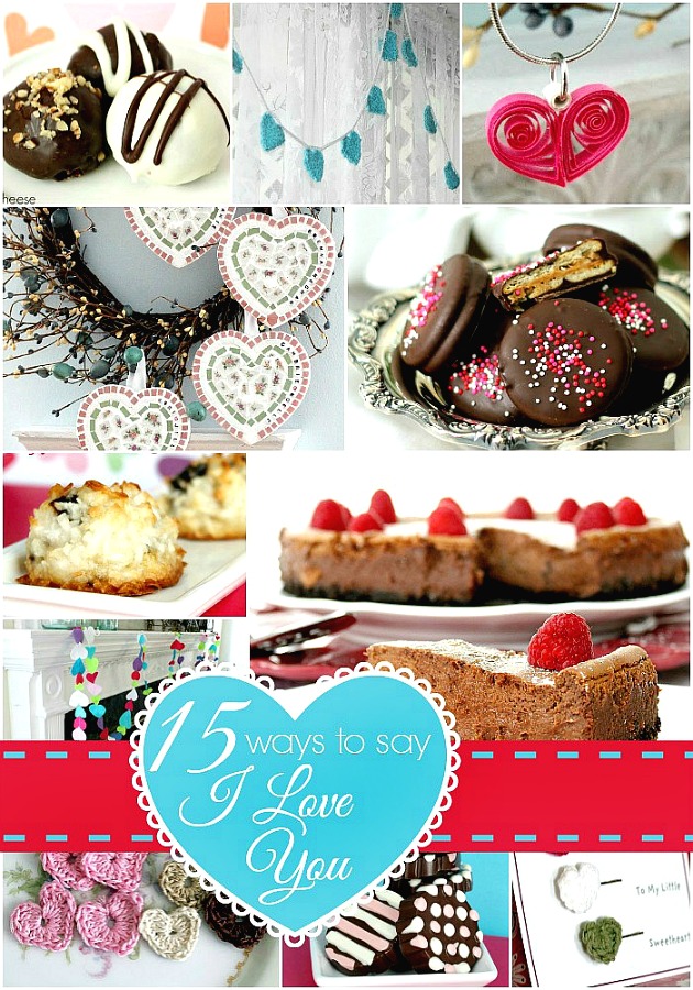 15 Ways to say I Love You. Make a special cheesecake or candy sweet treat for your sweetheart, crochet a heart, make a heart paper quilling pendant or decorate your mantle with a colorful felt heart garland. Easy Valentine's Day craft and recipe roundup.