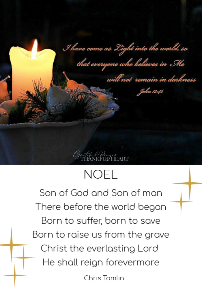 I have come as the Light of the World Bible verse John 12:46 and beautiful Christmas song titled Noel with lyrics by Chris Tomlin and sung by Lauren Daigle.